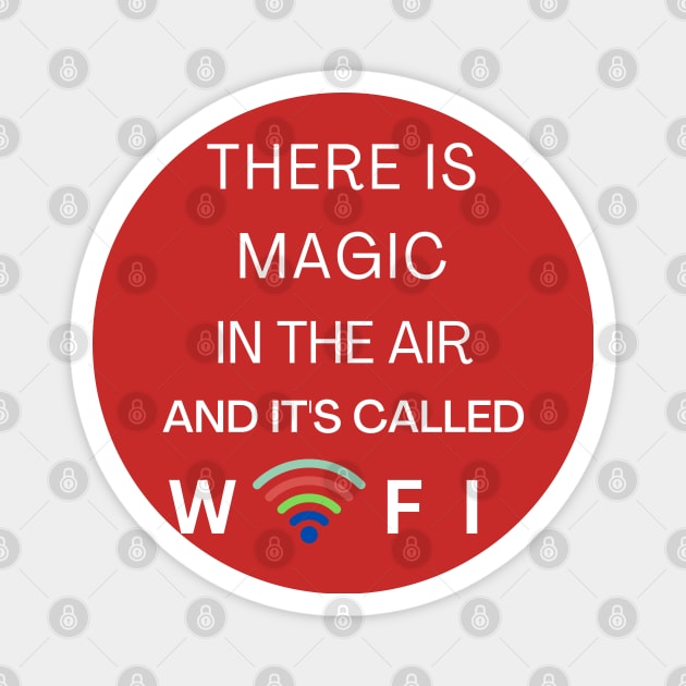 THERE IS MAGIC IN THE AIR AND IT'S CALLED WIFI Magnet by Nomad ART